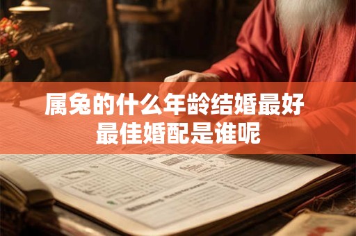 属兔的什么年龄结婚最好 最佳婚配是谁呢