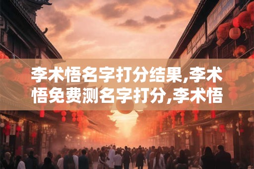 李术悟名字打分结果,李术悟免费测名字打分,李术悟周易免费测名字打分