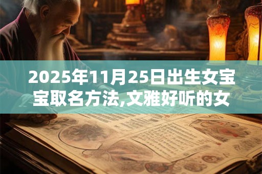 2025年11月25日出生女宝宝取名方法,文雅好听的女宝宝名字赏析