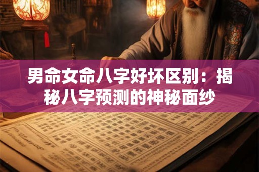 男命女命八字好坏区别：揭秘八字预测的神秘面纱