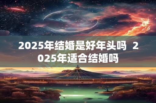 2026年结婚是好年头吗  2026年适合结婚吗
