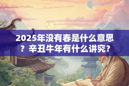 2026年没有春是什么意思？辛丑牛年有什么讲究？