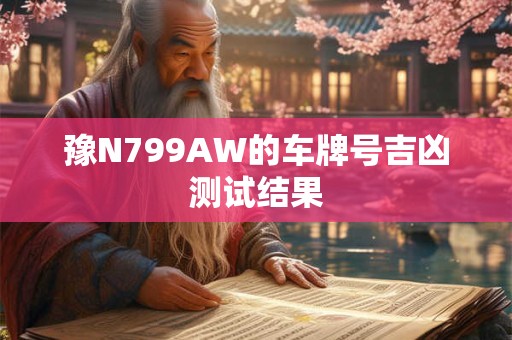 豫N799AW的车牌号吉凶测试结果