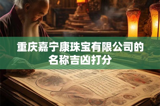 重庆嘉宁康珠宝有限公司的名称吉凶打分