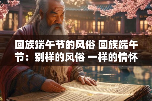 回族端午节的风俗 回族端午节：别样的风俗 一样的情怀