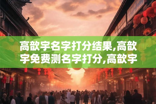 高歆宇名字打分结果,高歆宇免费测名字打分,高歆宇周易免费测名字打分