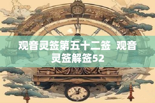 观音灵签第五十二签  观音灵签解签52