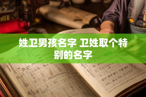 姓卫男孩名字 卫姓取个特别的名字