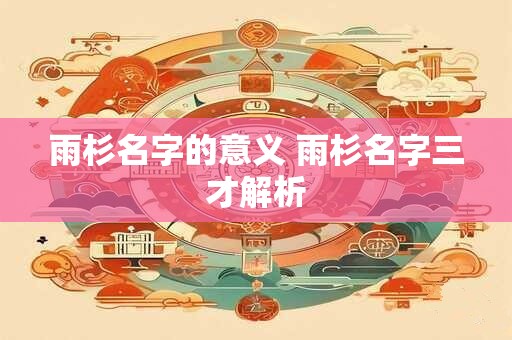 雨杉名字的意义 雨杉名字三才解析