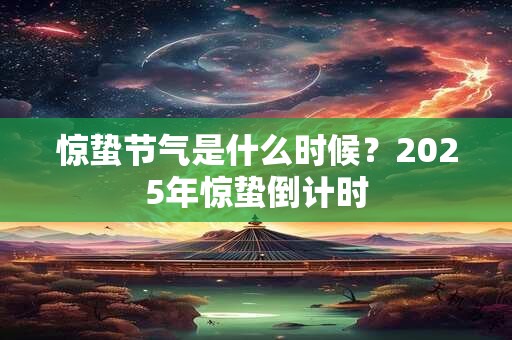 惊蛰节气是什么时候？2025年惊蛰倒计时