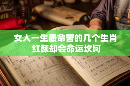 女人一生最命苦的几个生肖 红颜却会命运坎坷