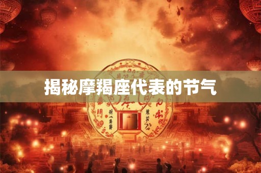 揭秘摩羯座代表的节气