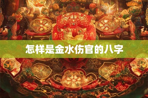 怎样是金水伤官的八字