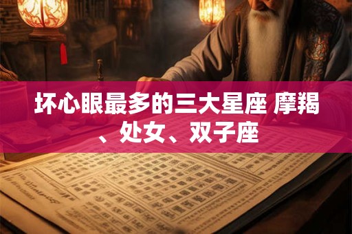 坏心眼最多的三大星座 摩羯、处女、双子座