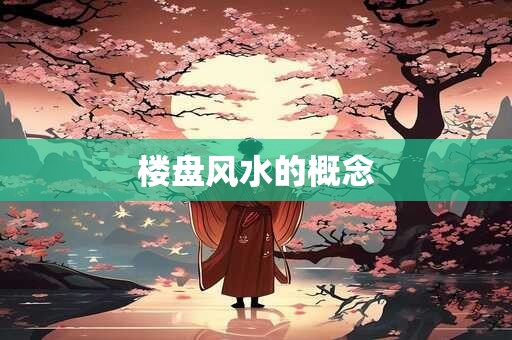 楼盘风水的概念 楼盘风水的概念