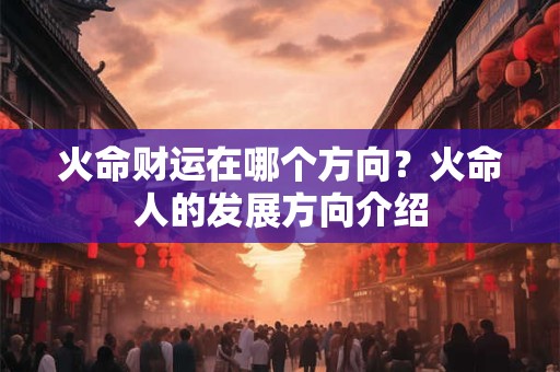 火命财运在哪个方向？火命人的发展方向介绍