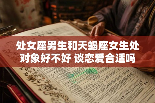 处女座男生和天蝎座女生处对象好不好 谈恋爱合适吗