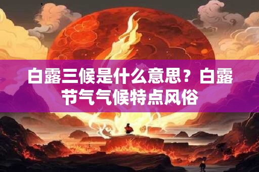 白露三候是什么意思？白露节气气候特点风俗