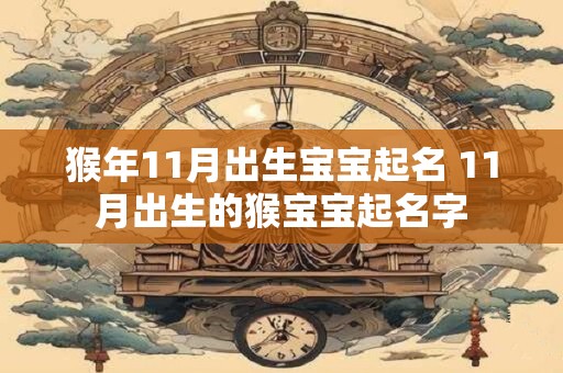 猴年11月出生宝宝起名 11月出生的猴宝宝起名字