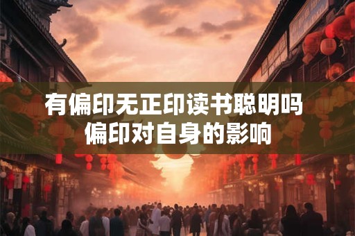 有偏印无正印读书聪明吗 偏印对自身的影响