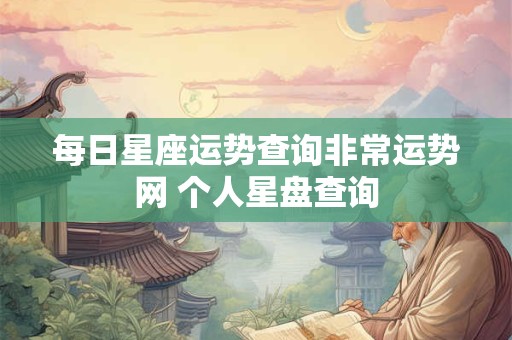 每日星座运势查询非常运势网 个人星盘查询 每日星座运势查询非常运势网 个人星盘查询