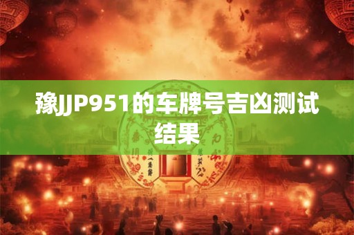 豫JJP951的车牌号吉凶测试结果