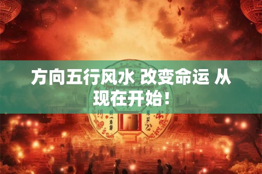 方向五行风水 改变命运 从现在开始！