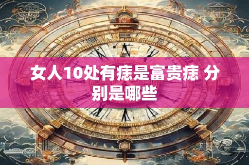 女人10处有痣是富贵痣 分别是哪些