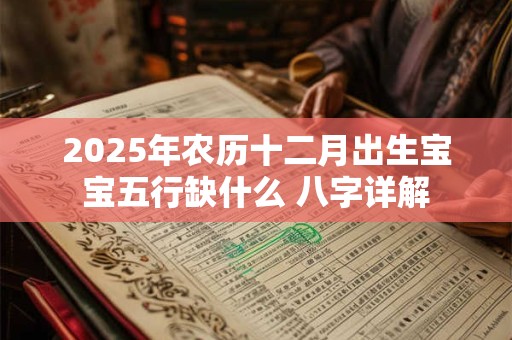 2025年农历十二月出生宝宝五行缺什么 八字详解