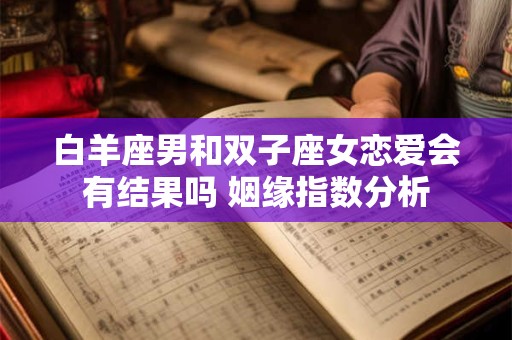 白羊座男和双子座女恋爱会有结果吗 姻缘指数分析