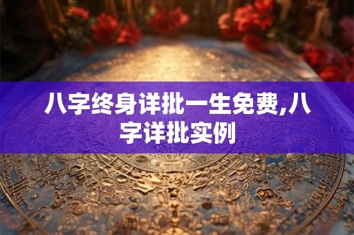 八字终身详批一生免费,八字详批实例