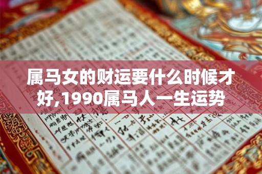属马女的财运要什么时候才好,1990属马人一生运势