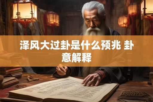 泽风大过卦是什么预兆 卦意解释