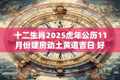 十二生肖2025虎年公历11月份建房动土黄道吉日 好日子查询