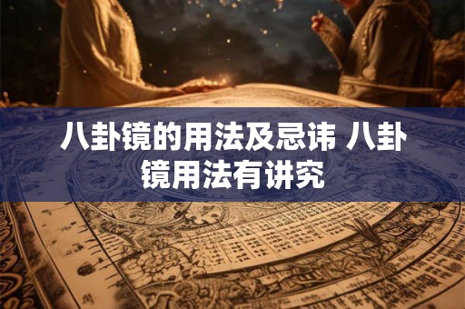 八卦镜的用法及忌讳 八卦镜用法有讲究