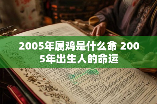 2005年属鸡是什么命 2005年出生人的命运