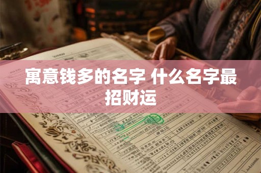 寓意钱多的名字 什么名字最招财运