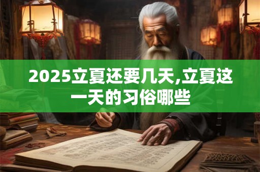 2025立夏还要几天,立夏这一天的习俗哪些