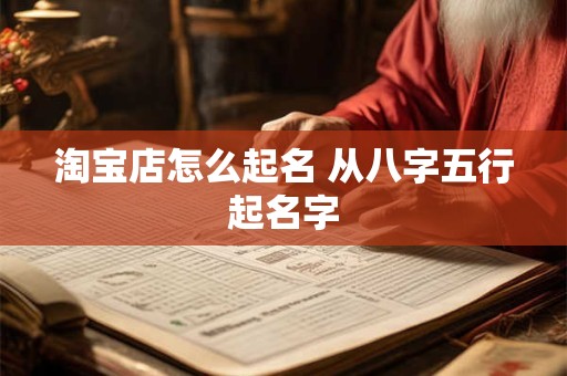淘宝店怎么起名 从八字五行起名字