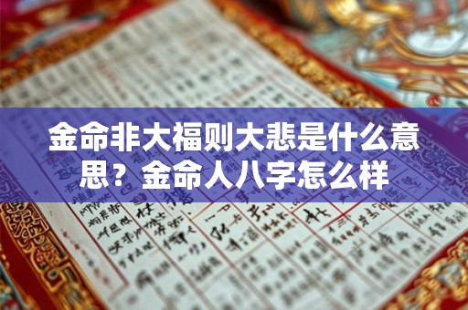 金命非大福则大悲是什么意思？金命人八字怎么样
