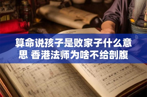 算命说孩子是败家子什么意思 香港法师为啥不给剖腹产孩子算命