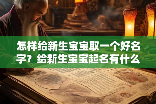 怎样给新生宝宝取一个好名字？给新生宝宝起名有什么禁忌吗？