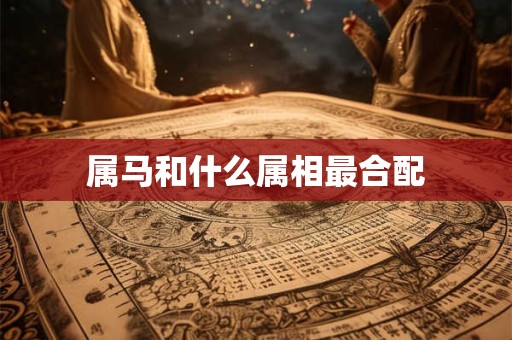 属马和什么属相最合配