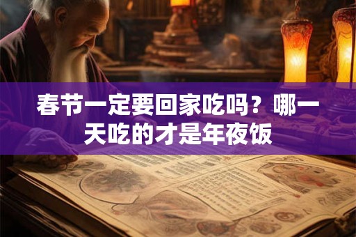 春节一定要回家吃吗？哪一天吃的才是年夜饭