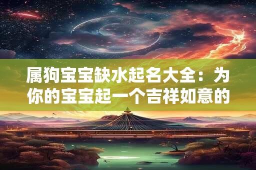 属狗宝宝缺水起名大全：为你的宝宝起一个吉祥如意的名字