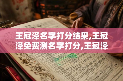王冠泽名字打分结果,王冠泽免费测名字打分,王冠泽周易免费测名字打分