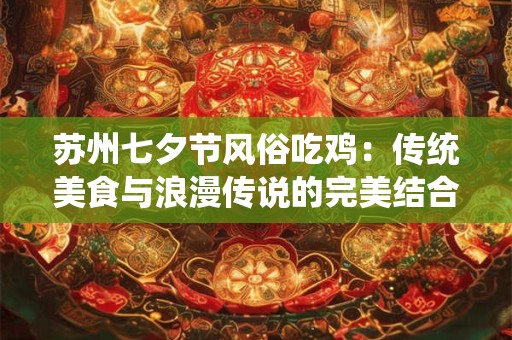 苏州七夕节风俗吃鸡：传统美食与浪漫传说的完美结合