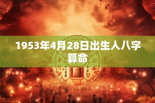 1953年4月28日出生人八字算命