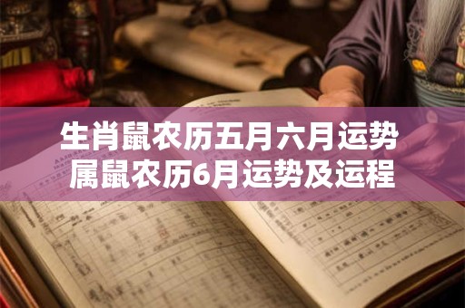生肖鼠农历五月六月运势 属鼠农历6月运势及运程