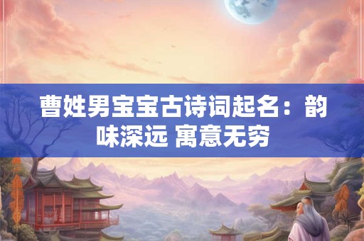 曹姓男宝宝古诗词起名：韵味深远 寓意无穷